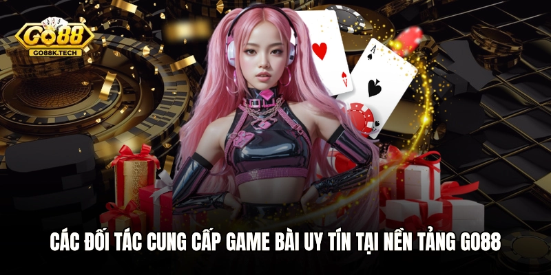 Các đối tác cung cấp game bài uy tín tại nền tảng GO88