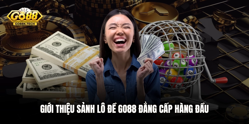 Giới thiệu sảnh lô đề GO88 đẳng cấp hàng đầu