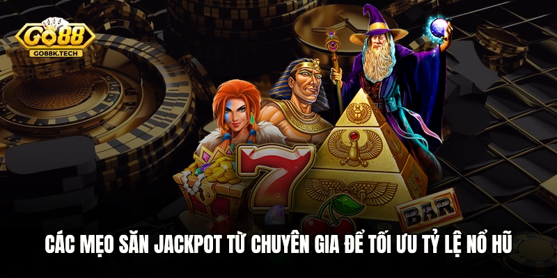 Các mẹo săn Jackpot từ chuyên gia để tối ưu tỷ lệ nổ hũ