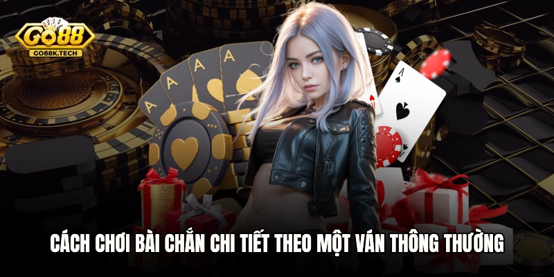 Cách chơi bài Chắn chi tiết theo một ván thông thường