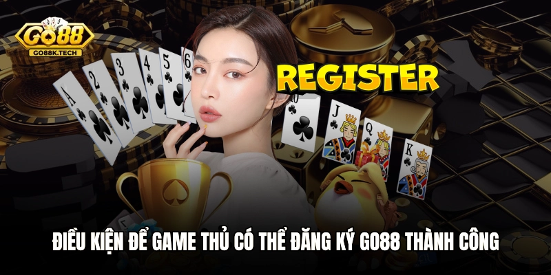 Điều kiện để game thủ có thể đăng ký GO88 thành công