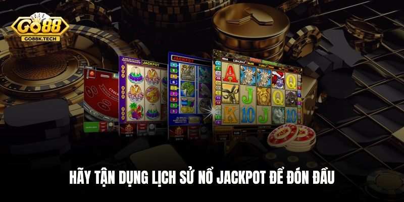 Hãy tận dụng lịch sử nổ Jackpot để đón đầu