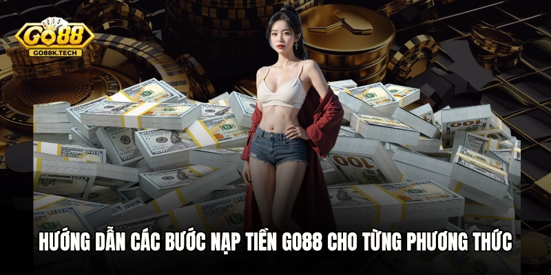 Hướng dẫn các bước nạp tiền GO88 cho từng phương thức