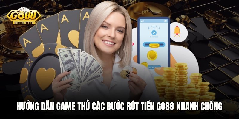 Hướng dẫn game thủ các bước rút tiền GO88 nhanh chóng