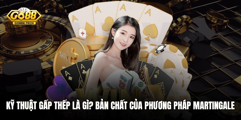Kỹ thuật gấp thếp là gì? Bản chất của phương pháp Martingale