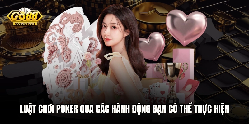 Luật chơi Poker qua các hành động bạn có thể thực hiện