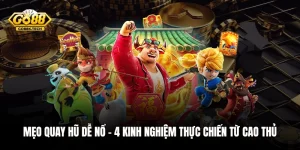 Mẹo Quay Hũ Dễ Nổ - 4 Kinh Nghiệm Thực Chiến Từ Cao Thủ