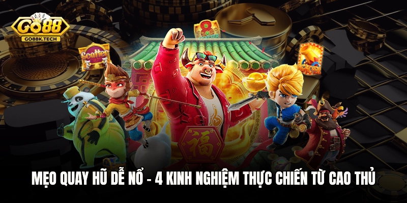 Mẹo Quay Hũ Dễ Nổ - 4 Kinh Nghiệm Thực Chiến Từ Cao Thủ