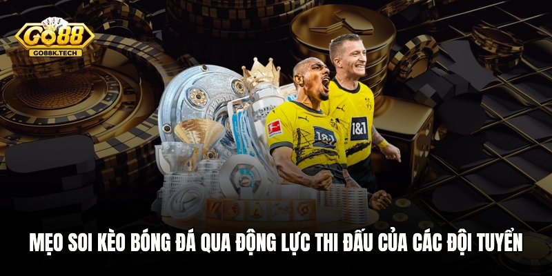 Mẹo soi kèo bóng đá qua động lực thi đấu của các đội tuyển