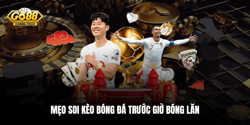 Mẹo soi kèo bóng đá trước giờ bóng lăn
