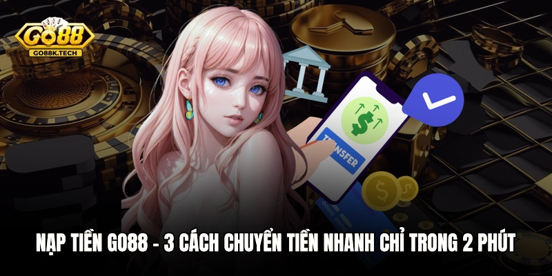 Nạp Tiền GO88 - 3 Cách Chuyển Tiền Nhanh Chỉ Trong 2 Phút