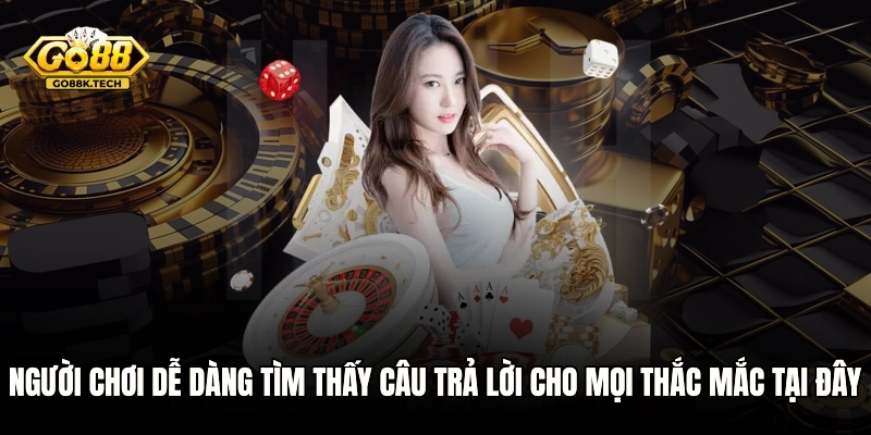 Người chơi dễ dàng tìm thấy câu trả lời cho mọi thắc mắc tại đây