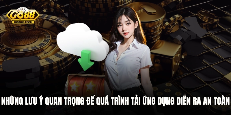 Những lưu ý quan trọng để quá trình tải ứng dụng diễn ra an toàn