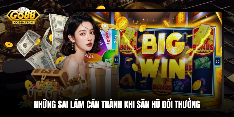 Những sai lầm cần tránh khi săn hũ đổi thưởng