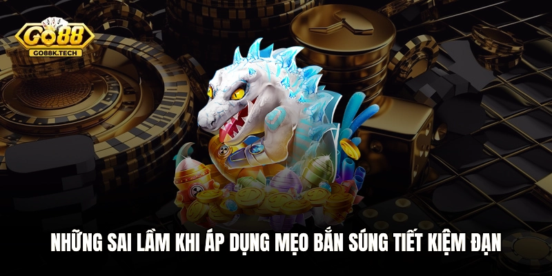 Những sai lầm khi áp dụng mẹo bắn súng tiết kiệm đạn