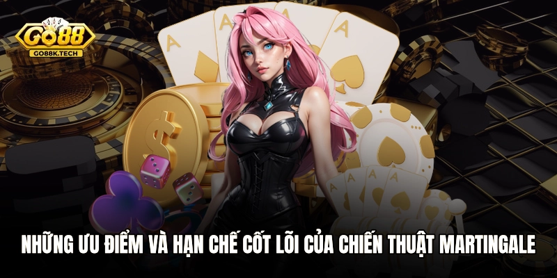Những ưu điểm và hạn chế cốt lõi của chiến thuật Martingale