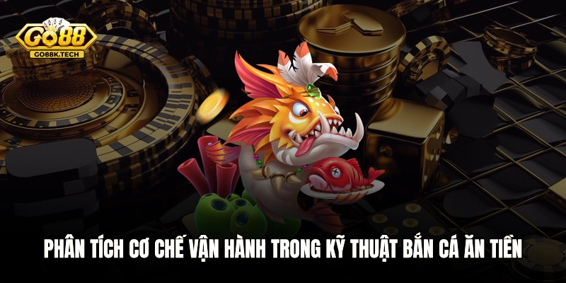 Phân tích cơ chế vận hành trong kỹ thuật bắn cá ăn tiền