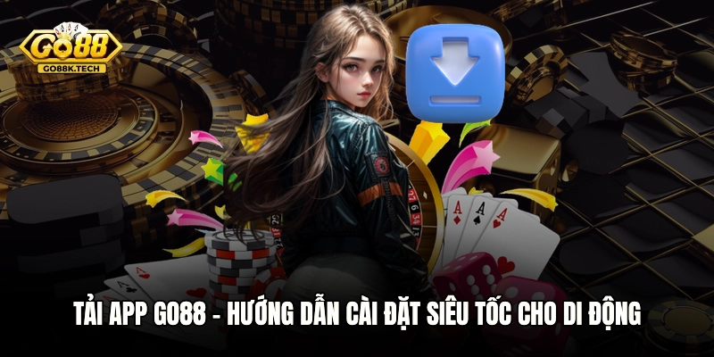 Tải App GO88 - Hướng Dẫn Cài Đặt Siêu Tốc Cho Di Động