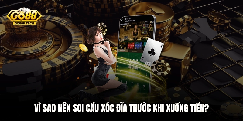 Vì sao nên soi cầu Xóc đĩa trước khi xuống tiền?